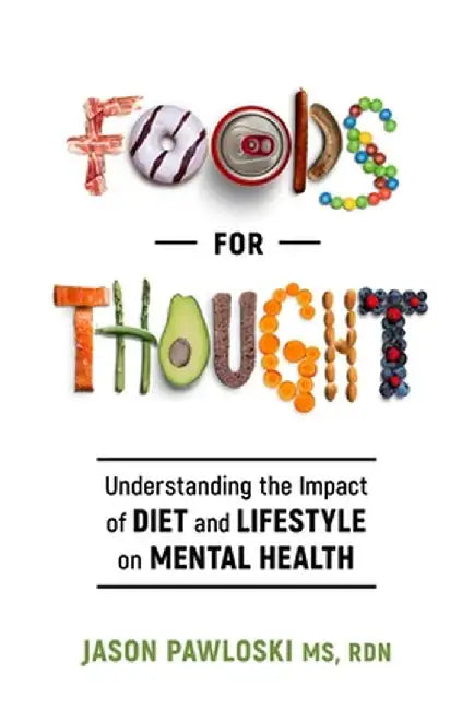 Foods for Thought: Understanding the Impact of Diet and Lifestyle on Mental Health by Jason Pawloski