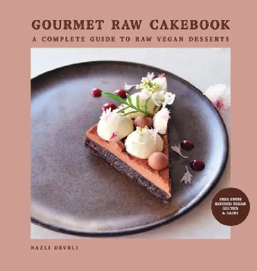 Gourmet Raw Cakebook: A Complete Guide to Raw Vegan Desserts by Nazli Develi