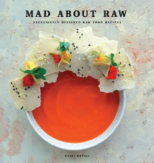 Mad about Raw: Exclusively Designed Raw Food Recipes by Nazli Develi