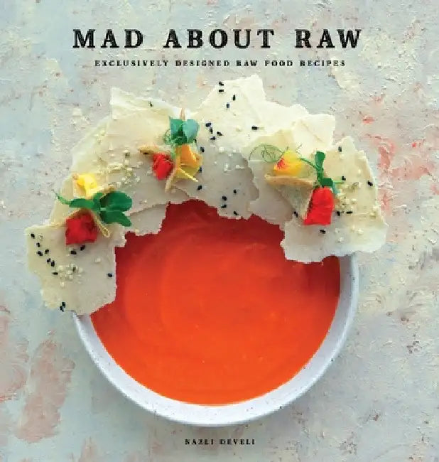 Mad about Raw: Exclusively Designed Raw Food Recipes by Nazli Develi