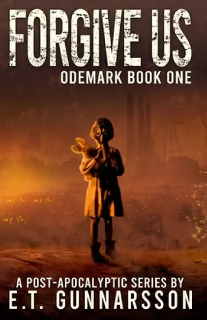 Forgive Us: A Post Apocalyptic Survival Thriller by E. T. Gunnarsson