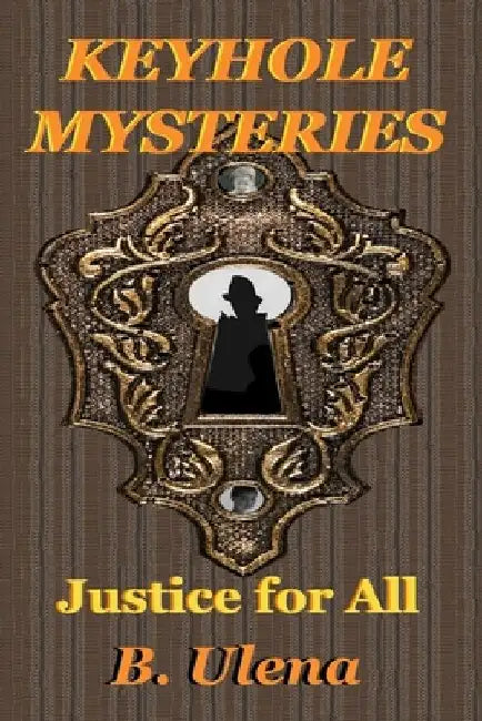 Keyhole Mysteries: Justice for All by B. Ulena