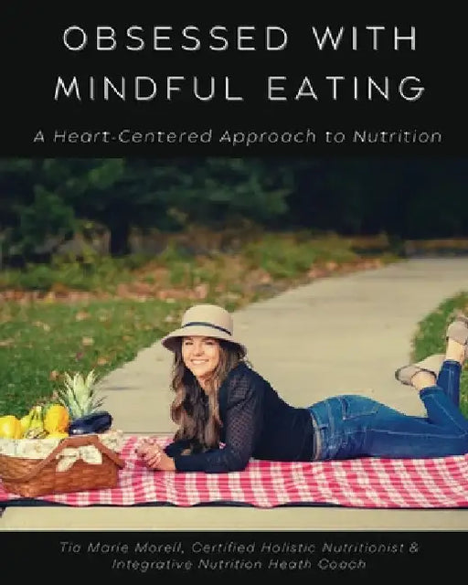 Obsessed with Mindful Eating: A Heart Centered Approach to Nutrition by Tia Morell