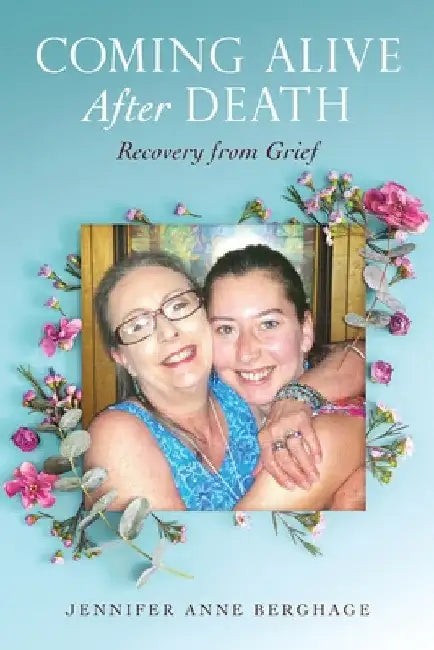 Coming Alive After Death: Recovery from Grief by Jennifer Anne Berghage