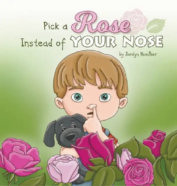 Pick a Rose Instead of Your Nose by Jordyn Koelker