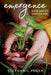 Emergence: Living Lessons from the Soil: Living Lessons from the Soil by Stephanie Feger