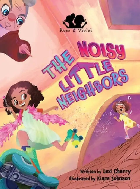 Rose and Violet, The Noisy Little Neighbors by Lexi Cherry