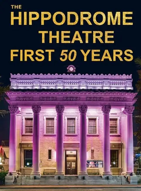 The Hippodrome Theatre First Fifty Years by Richard Gartee