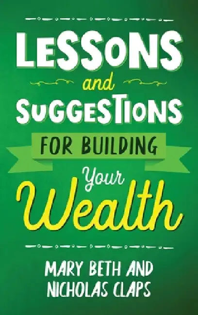 Lesson and Suggestions for Building Your Wealth by Nicholas Claps