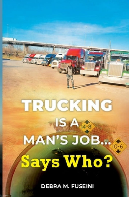 Trucking Is A Man's Job... Says Who? by Debra M. Fuseini