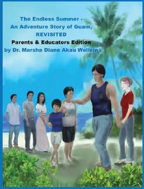 The Endless Summer - An Adventure Story of Guam, REVISITED Parents & Educators Edition: Parents & Educators Edition by Marsha Diane Akau Wellein, Ronald Anthony Laguana, Jerrod Dwayne Castro