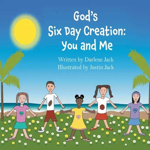 God's Six Day Creation: You and Me by Darlene Jack