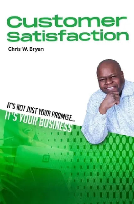 Customer Satisfaction: Its Not Just Your Promise, Its Your Business by Anthony Haye