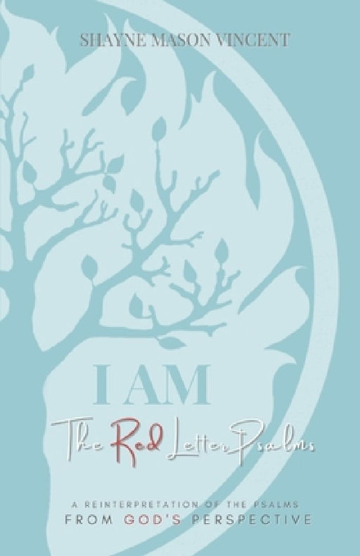 I AM, The Red Letter Psalms: A Reinterpretation of the Psalms from God's Perspective by Shayne Mason Vincent