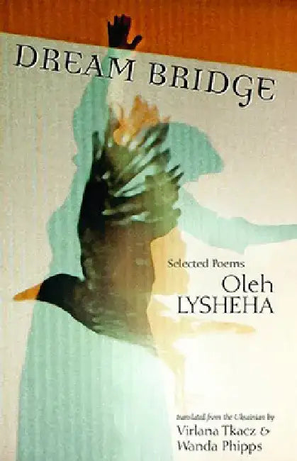 Dream Bridge: Selected Poems by Oleh Lysheha