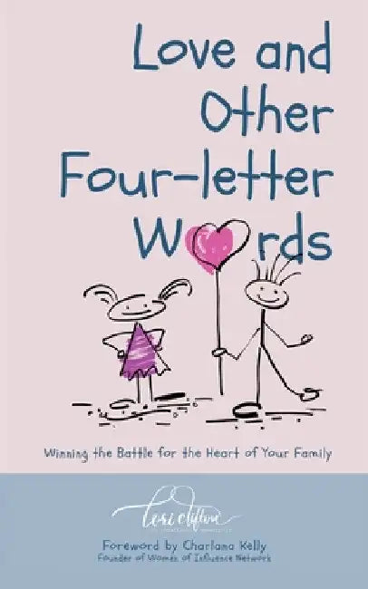 Love and Other Four-Letter Words: Winning the Battle for the Heart of Your Family by Lori Clifton