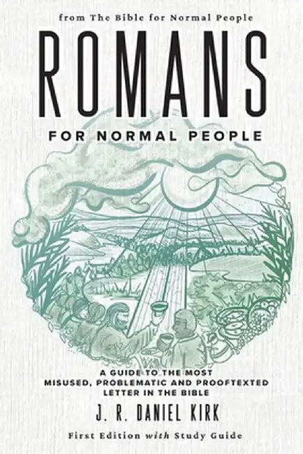 Romans for Normal People: A Guide to the Most Misused, Problematic and Prooftexted Letter in the Bible by J. R. Daniel Kirk