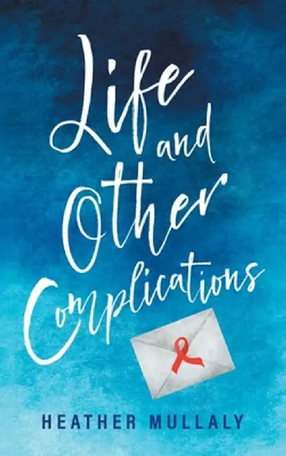 Life and Other Complications by Heather Mullaly
