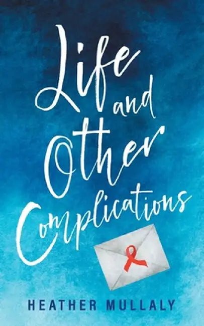 Life and Other Complications by Heather Mullaly