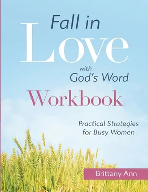 Fall in Love with God's Word [WORKBOOK]: Practical Strategies for Busy Women by Brittany Ann