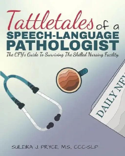 Tattletales of a Speech Language Pathologist: The CFY's Guide To Surviving The Skilled Nursing Facility by Melissa Niemann