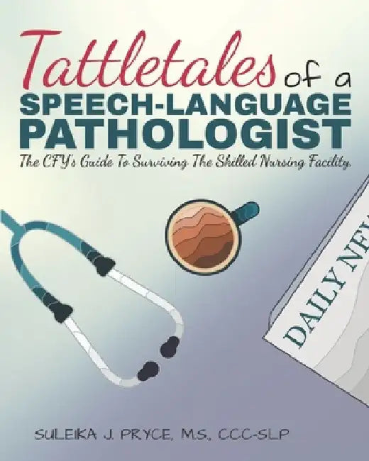 Tattletales of a Speech Language Pathologist: The CFY's Guide To Surviving The Skilled Nursing Facility by Melissa Niemann