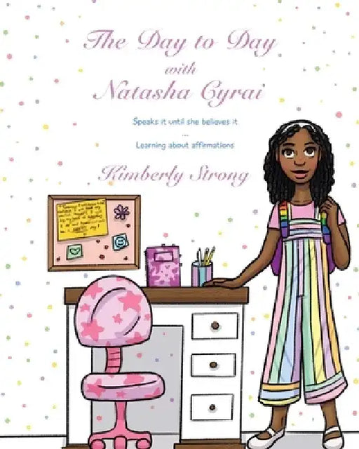 The Day to Day With Natasha Cyrai: Speaks It Until She Believes It Learning About Affirmations by Kimberly N. Strong