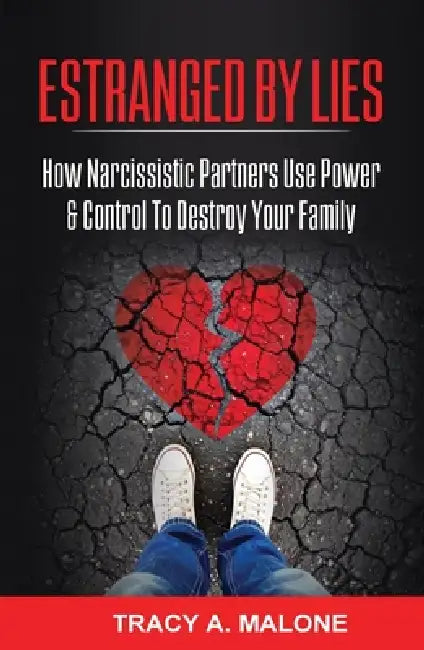Estranged By Lies: How Narcissistic Partners Use Power & Control To Destroy Your Family by Tracy A. Malone