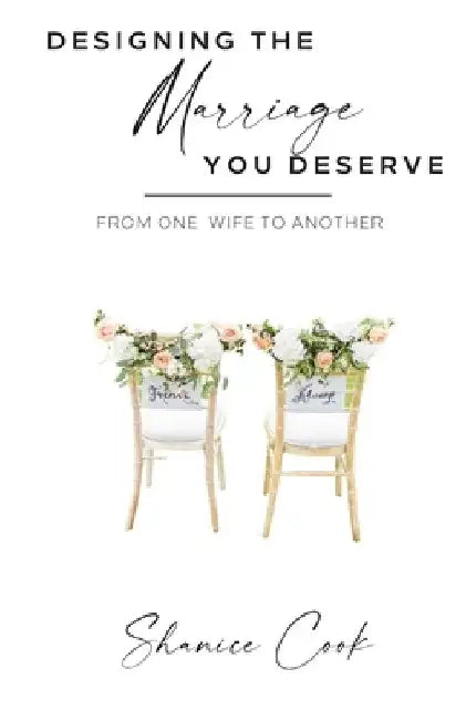 Designing The Marriage You Deserve: From One Wife To Another by Shanice Cook