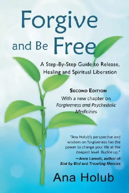 Forgive and Be Free: A Step-by-Step Guide to Release, Healing and Spiritual Liberation by Ana Holub