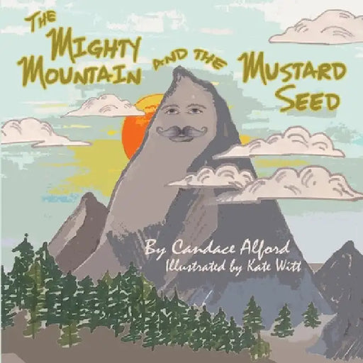 The Mighty Mountain and the Mustard Seed by Candace Alford
