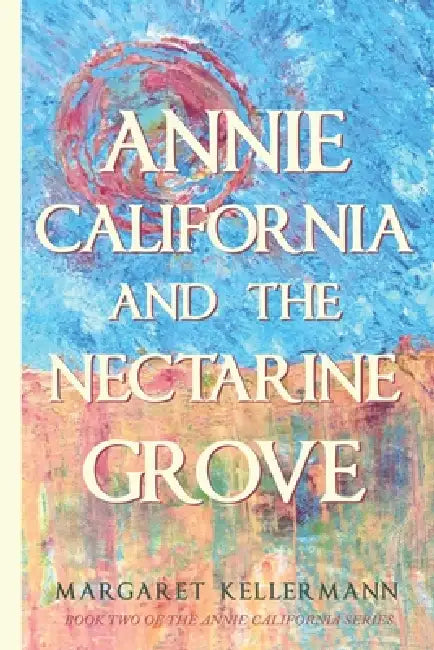 Annie California and the Nectarine Grove by Margaret Kellermann
