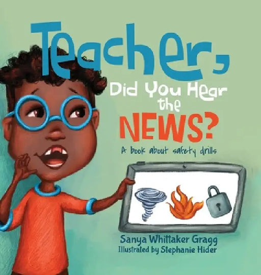 Teacher, Did You Hear the News?: A Book About Safety Drills by Sanya Whittaker Whittaker Gragg