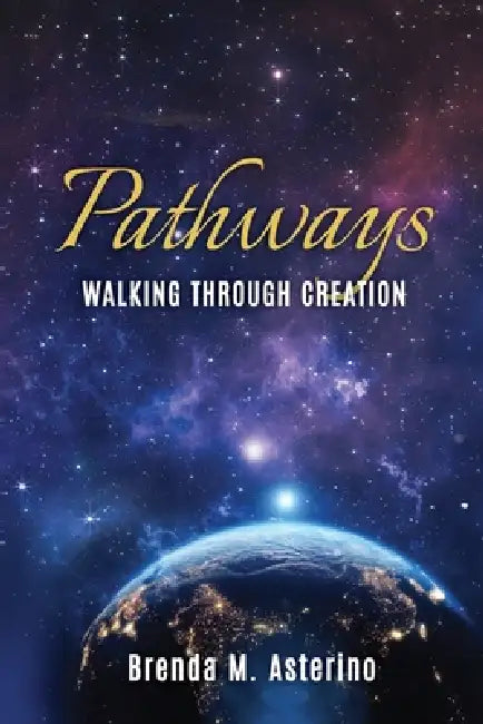 Pathways: Walking Through Creation by Brenda M. Asterino