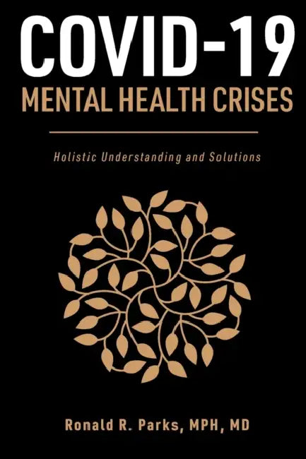 COVID-19/Mental Health Crises: Holistic Understanding and Solutions by Ronald Parks