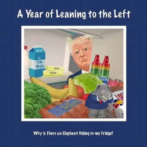 A Year of Leaning to the Left: Why Is There an Elephant Hiding in My Fridge? by Tim Doyle
