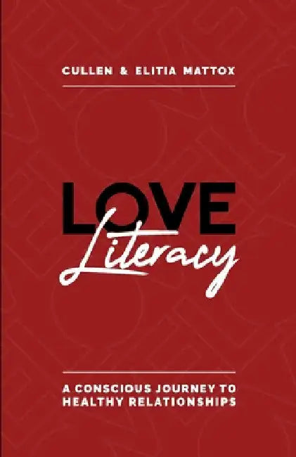 Love Literacy: A Conscious Journey To Healthy Relationships by Cullen And Elitia Mattox