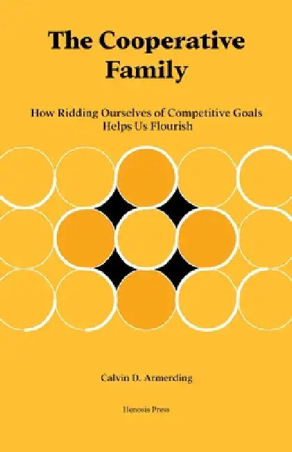 The Cooperative Family: How Ridding Ourselves of Competitive Goals Helps Us Flourish by Calvin Armerding