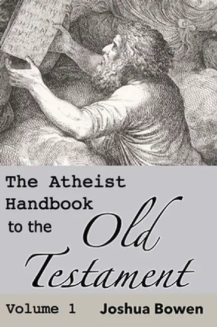 The Atheist Handbook to the Old Testament by Joshua Aaron Bowen