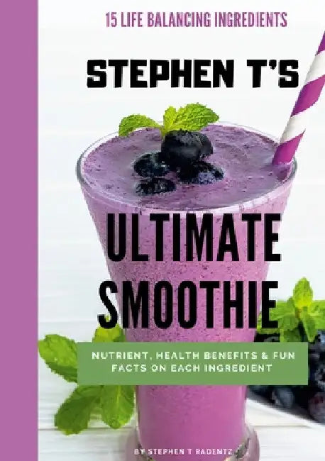 Stephen t's Ultimate Smoothie: Health, nutrient and historical facts on every ingredient. by Stephen Radentz
