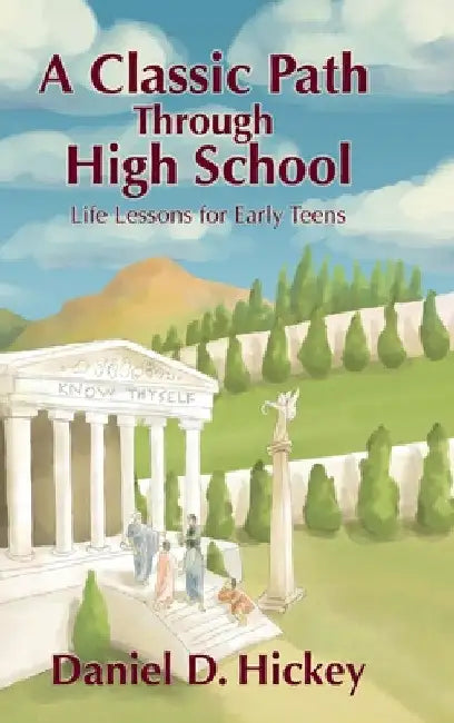 A Classic Path Through High School: Life Lessons for Early Teens by Daniel Hickey