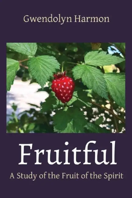 Fruitful: A Study of the Fruit of the Spirit by Gwendolyn Harmon