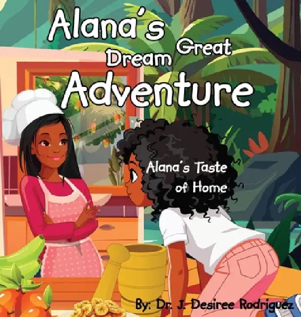 Alana's Great Dream Adventure: Alana's Taste of Home by J. Desiree Rodriguez