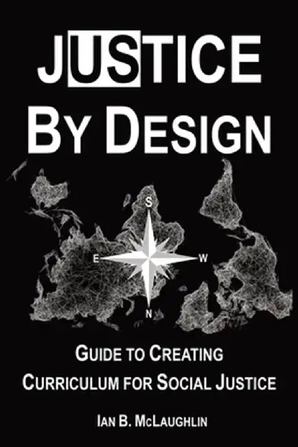Justice By Design: Guide to Creating Curriculum for Social Justice by Ian B. McLaughlin