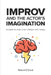 Improv and the Actor's Imagination: An Essential Guide to Get Yourself Into Trouble by Robert Z. Grant