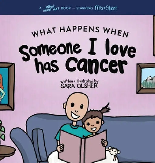 What Happens When Someone I Love Has Cancer?: Explain the Science of Cancer and How a Loved One's Diagnosis and Treatment Affects a Kid's Day-To-day L by Sara Olsher