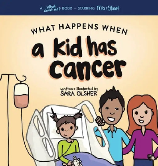 What Happens When a Kid Has Cancer: A Book about Childhood Cancer for Kids by Olsher, Sara