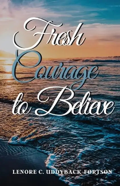 Fresh Courage To Believe by Lenore C. Uddyback-Fortson