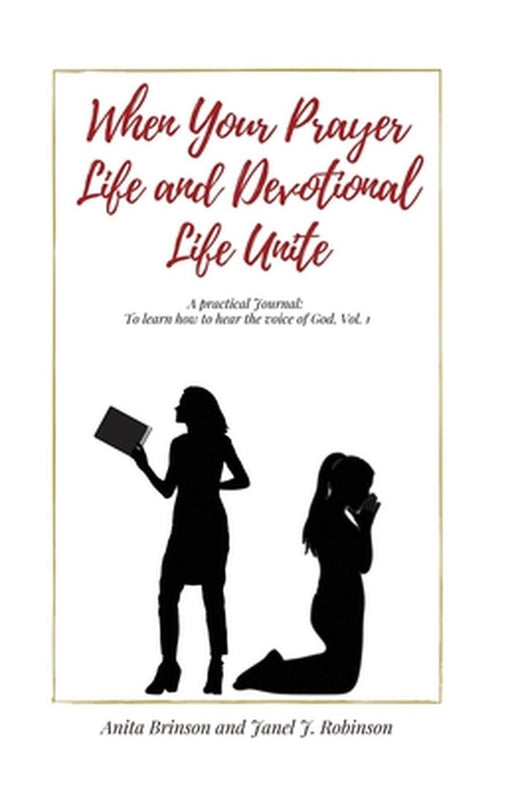 When Your Prayer life and your devotional life Unite: A Practical Journal: To learn how o hear the voice of God by Anita M. Brinson