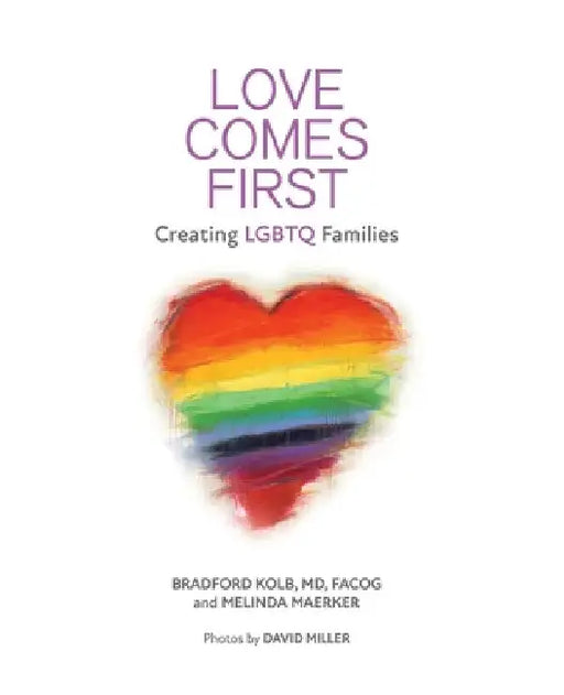 Love Comes First: Creating LGBTQ Families by Bradford Kolb